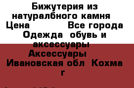 Бижутерия из натуралбного камня › Цена ­ 1 275 - Все города Одежда, обувь и аксессуары » Аксессуары   . Ивановская обл.,Кохма г.